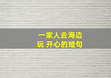 一家人去海边玩 开心的短句